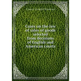 

Книга Cases on the law of sales of goods selected from decisions of English and American courts
