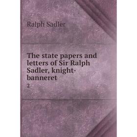 

Книга The state papers and letters of Sir Ralph Sadler, knight-banneret 2