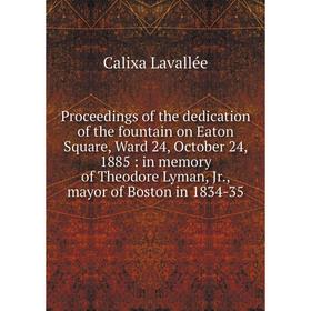 

Книга Proceedings of the dedication of the fountain on Eaton Square, Ward 24, October 24, 1885: in memory of Theodore Lyman, Jr., mayor of Boston in 1