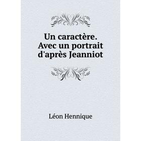 

Книга Un caractère. Avec un portrait d'après Jeanniot