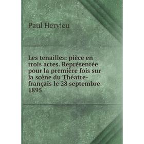 

Книга Les tenailles: pièce en trois actes Représentée pour la première fois sur la scène du Théatre-français le 28 septembre 1895