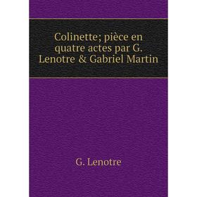 

Книга Colinette; pièce en quatre actes par G. Lenotre & Gabriel Martin