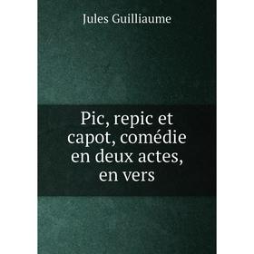 

Книга Pic, repic et capot, comédie en deux actes, en vers