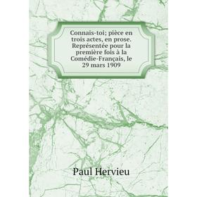 

Книга Connais-toi; pièce en trois actes, en prose. Représentée pour la première fois à la Comédie-Français, le 29 mars 1909