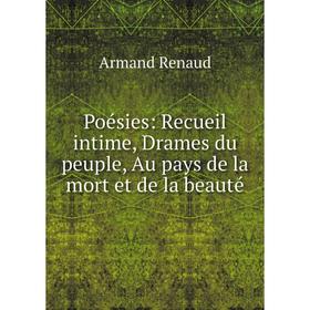 

Книга Poésies: Recueil intime, Drames du peuple, Au pays de la mort et de la beauté. Armand Renaud