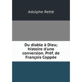 

Книга Du diable à Dieu; histoire d'une conversion. Préf. de François Coppée