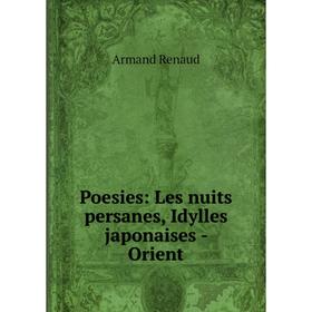 

Книга Poesies: Les nuits persanes, Idylles japonaises - Orient. Armand Renaud