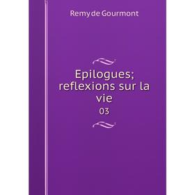 

Книга Epilogues; reflexions sur la vie 03