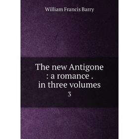 

Книга The new Antigone: a romance. in three volumes 3