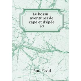 

Книга Le bossu: aventures de cape et d'épée 1-3