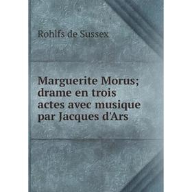 

Книга Marguerite Morus; drame en trois actes avec musique par Jacques d'Ars