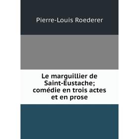 

Книга Le marguillier de Saint-Eustache; comédie en trois actes et en prose