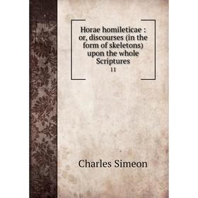 

Книга Horae homileticae : or, discourses (in the form of skeletons) upon the whole Scriptures11