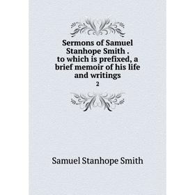 

Книга Sermons of Samuel Stanhope Smith. to which is prefixed, a brief memoir of his life and writings2. S