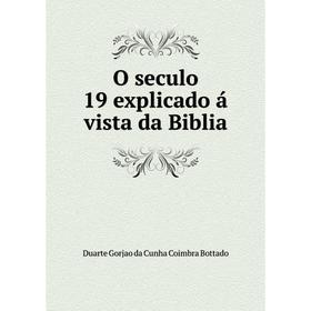 

Книга O seculo 19 explicado á vista da Biblia