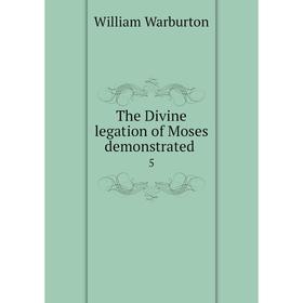 

Книга The Divine legation of Moses demonstrated. 5
