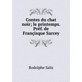 

Книга Contes du chat noir; le printemps. Préf. de Françisque Sarcey