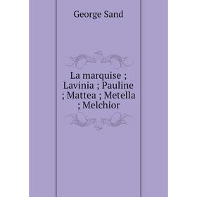 

Книга La marquise; Lavinia; Pauline; Mattea; Metella; Melchior