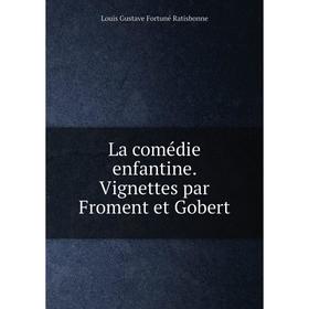 

Книга La comédie enfantine. Vignettes par Froment et Gobert