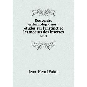

Книга Souvenirs entomologiques: études sur l'instinct et les moeurs des insectesser. 3. Jean-Henri Fabre