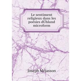 

Книга Le sentiment religieux dans les poésies dÚhland microform