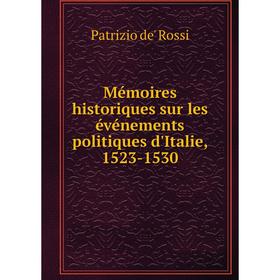 

Книга Mémoires historiques sur les événements politiques d'Italie, 1523-1530