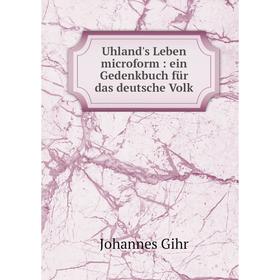 

Книга Uhland's Leben microform: ein Gedenkbuch für das deutsche Volk