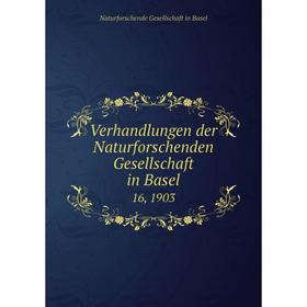 

Книга Verhandlungen der Naturforschenden Gesellschaft in Basel 16, 1903