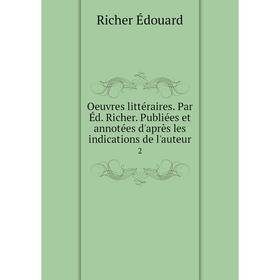 

Книга Oeuvres littéraire s Par Éd Richer Publiées et annotées d'après les indications de l'auteur 2