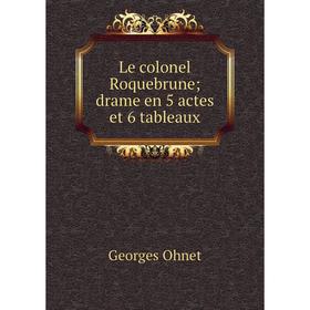 

Книга Le colonel Roquebrune; drame en 5 actes et 6 tableaux