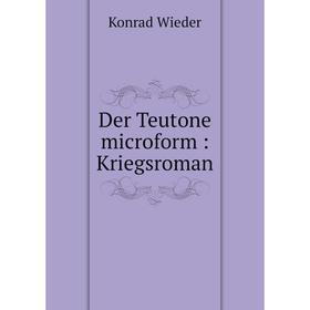 

Книга Der Teutone microform: Kriegsroman