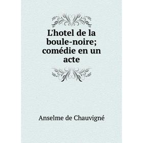 

Книга L'hotel de la boule-noire; comédie en un acte