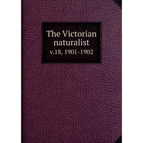 

Книга The Victorian naturalist v.18, 1901-1902