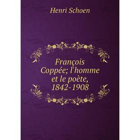 

Книга François Coppée; l'homme et le poète, 1842-1908