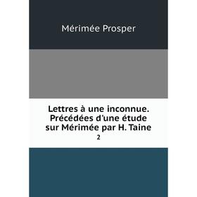 

Книга Lettres à une inconnue Précédées d'une étude sur Mérimée par H Taine2