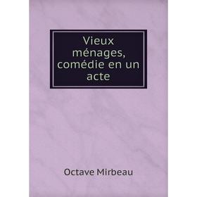 

Книга Vieux ménages, comédie en un acte