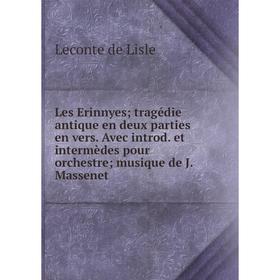 

Книга Les Erinnyes; tragédie antique en deux parties en vers Avec introd et intermèdes pour orchestre; musique de J Massenet