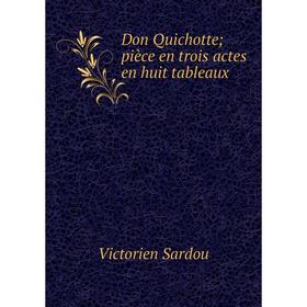 

Книга Don Quichotte; pièce en trois actes en huit tableaux