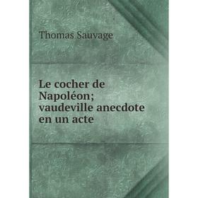 

Книга Le cocher de Napoléon; vaudeville anecdote en un acte