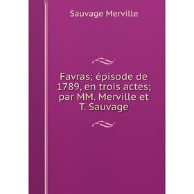 

Книга Favras; épisode de 1789, en trois actes; par MM. Merville et T. Sauvage