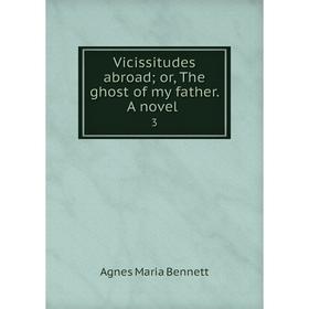 

Книга Vicissitudes abroad; or, The ghost of my father. A novel 3