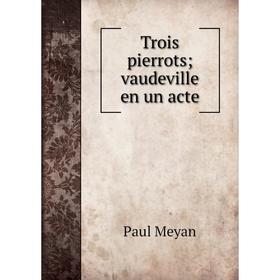 

Книга Trois pierrots; vaudeville en un acte