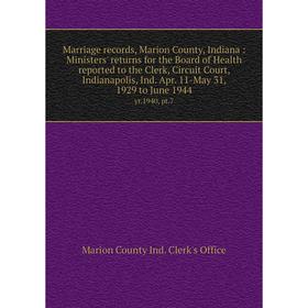 

Книга Marriage records, Marion County, Indiana: Ministers' returns for the Board of Health reported to the Clerk, Circuit Court, Indianapolis, Ind Apr