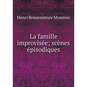 

Книга La famille improvisée; scènes épisodiques