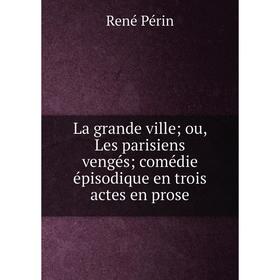 

Книга La grande ville; ou, Les parisiens vengés; comédie épisodique en trois actes en prose