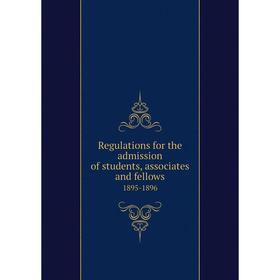 

Книга Regulations for the admission of students, associates and fellows1895-1896
