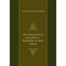 

Книга Die Simulanten microform: Komödie in drei Akten
