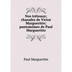 

Книга Nos tréteaux; charades de Victor Margueritte; pantomimes de Paul Margueritte