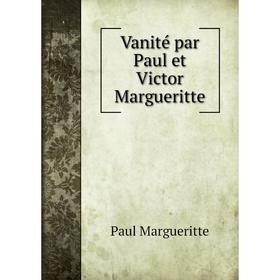 

Книга Vanité par Paul et Victor Margueritte