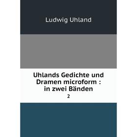 

Книга Uhlands Gedichte und Dramen microform: in zwei Bänden 2